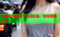 探索蜜桃视频：高清影视、短视频随心看