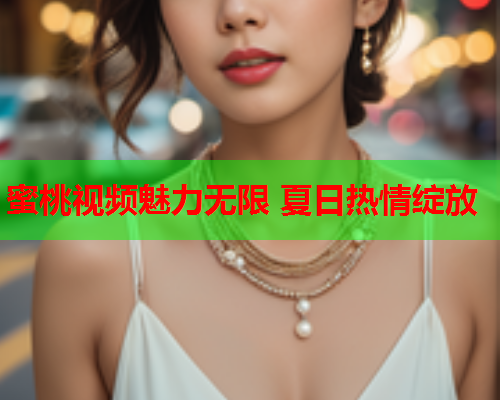 蜜桃视频魅力无限 夏日热情绽放  第2张