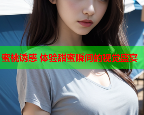 蜜桃诱惑 体验甜蜜瞬间的视觉盛宴  第1张