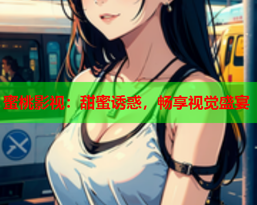 蜜桃影视：甜蜜诱惑，畅享视觉盛宴  第1张