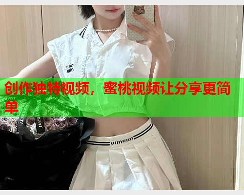 创作独特视频，蜜桃视频让分享更简单  第1张
